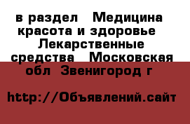  в раздел : Медицина, красота и здоровье » Лекарственные средства . Московская обл.,Звенигород г.